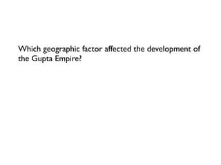 Which geographic factor affected the development of
the Gupta Empire?
 