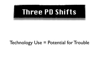 Three PD Shifts



Technology Use = Potential for Trouble
 