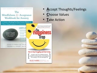 • Accept Thoughts/Feelings
• Choose Values
• Take Action
 