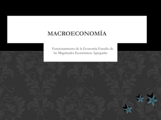 Funcionamiento de la Economía Estudio de
 las Magnitudes Económicas Agregadas
 