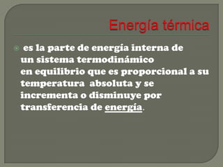 

es la parte de energía interna de
un sistema termodinámico
en equilibrio que es proporcional a su
temperatura absoluta y se
incrementa o disminuye por
transferencia de energía.

 