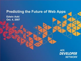 Predicting the Future of Web Apps Edwin Aoki Oct. 4, 2007 