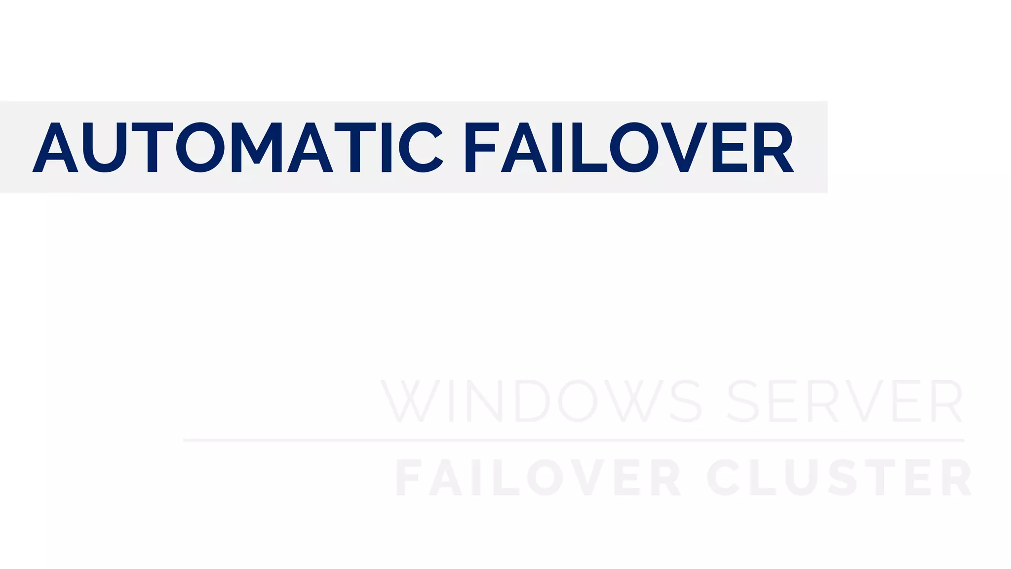 AUTOMATIC FAILOVER
WINDOWS SERVER
FAILOVER CLUSTER