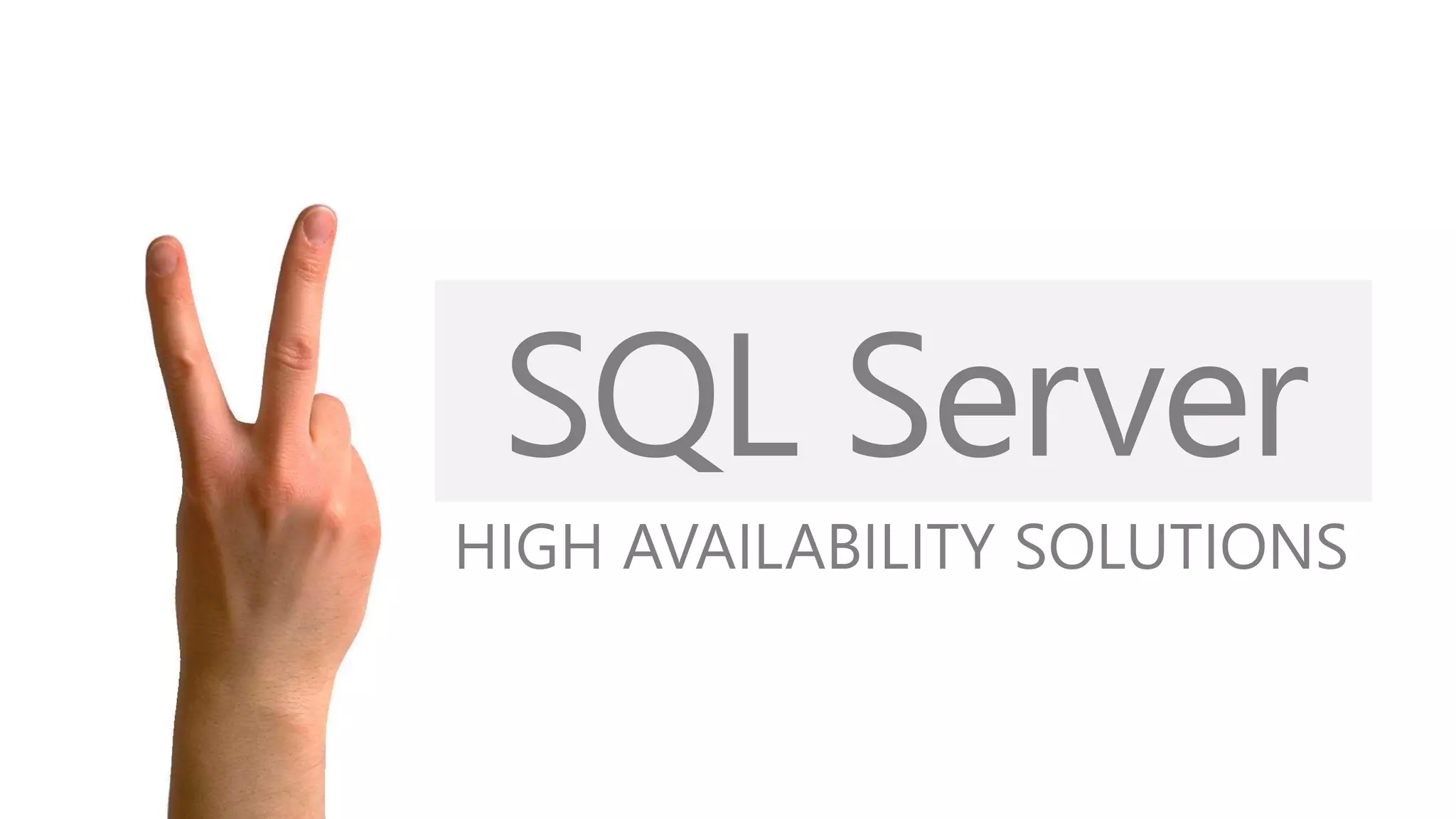 SQL Server
HIGH AVAILABILITY SOLUTIONS