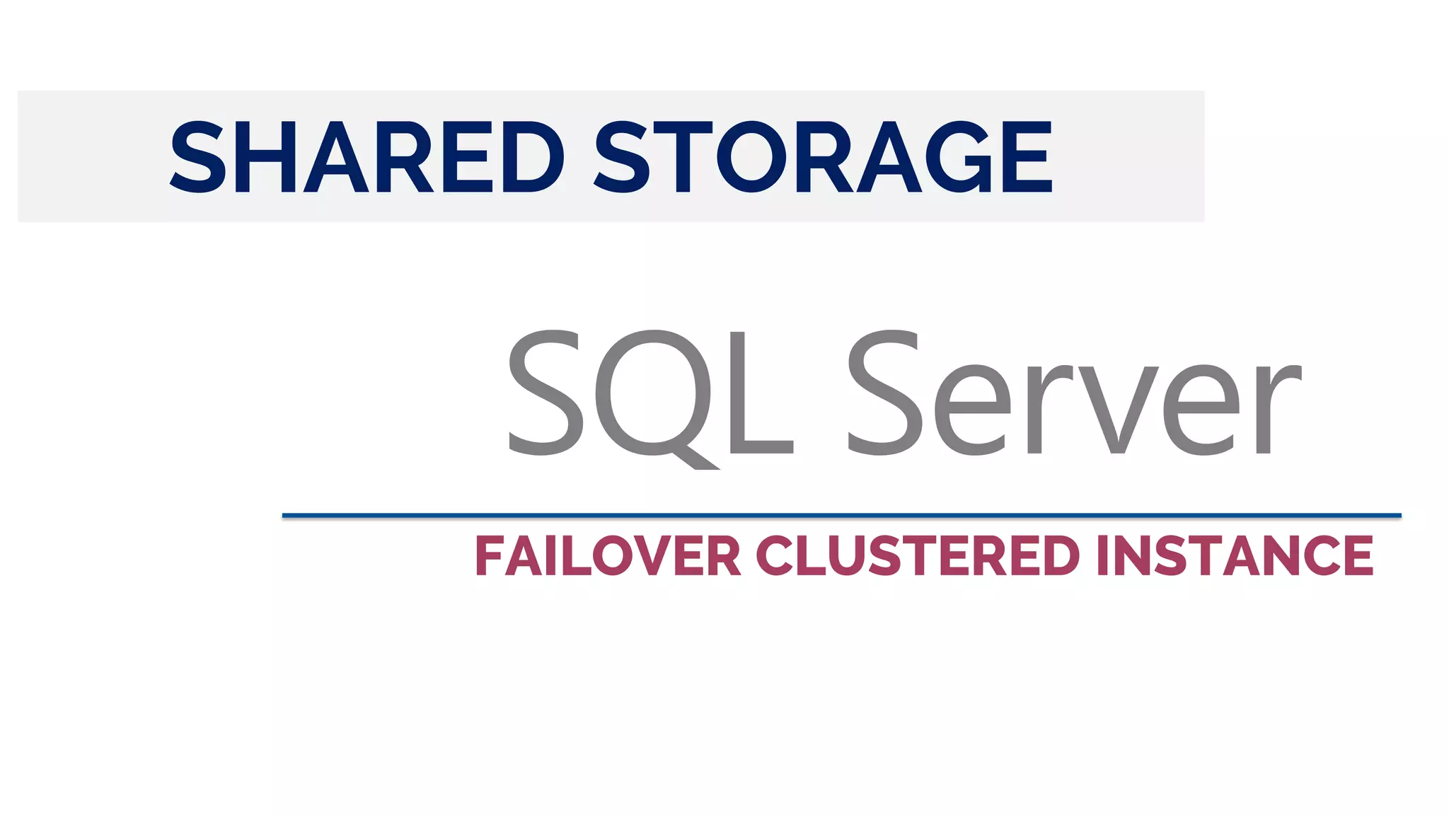 SQL Server
FAILOVER CLUSTERED INSTANCE
SHARED STORAGE