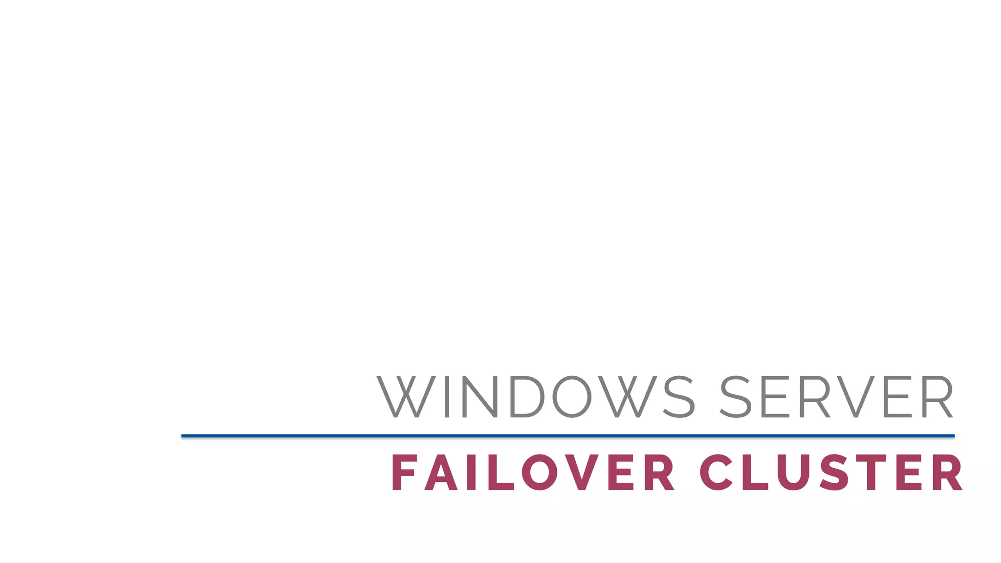 WINDOWS SERVER
FAILOVER CLUSTER