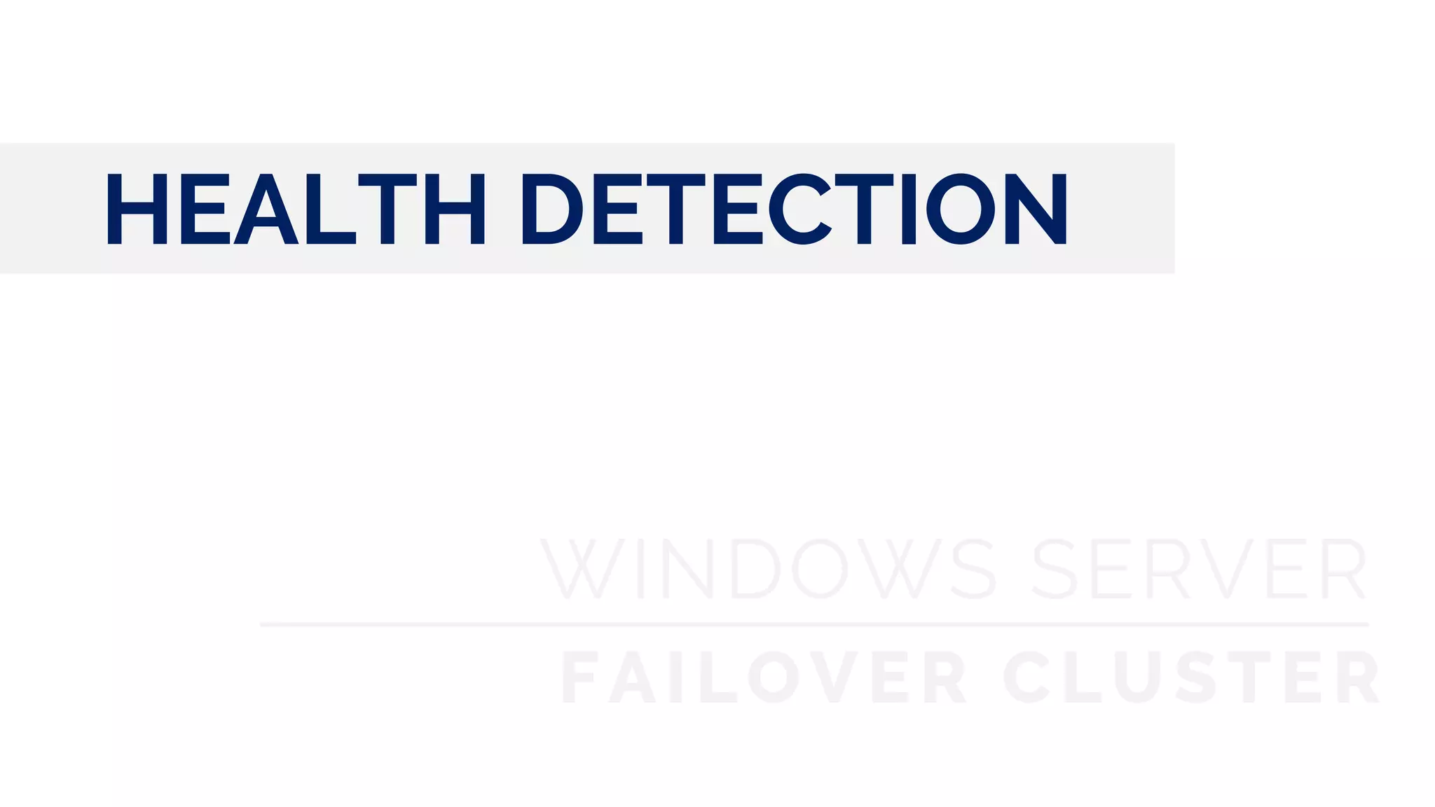 WINDOWS SERVER
FAILOVER CLUSTER
HEALTH DETECTION