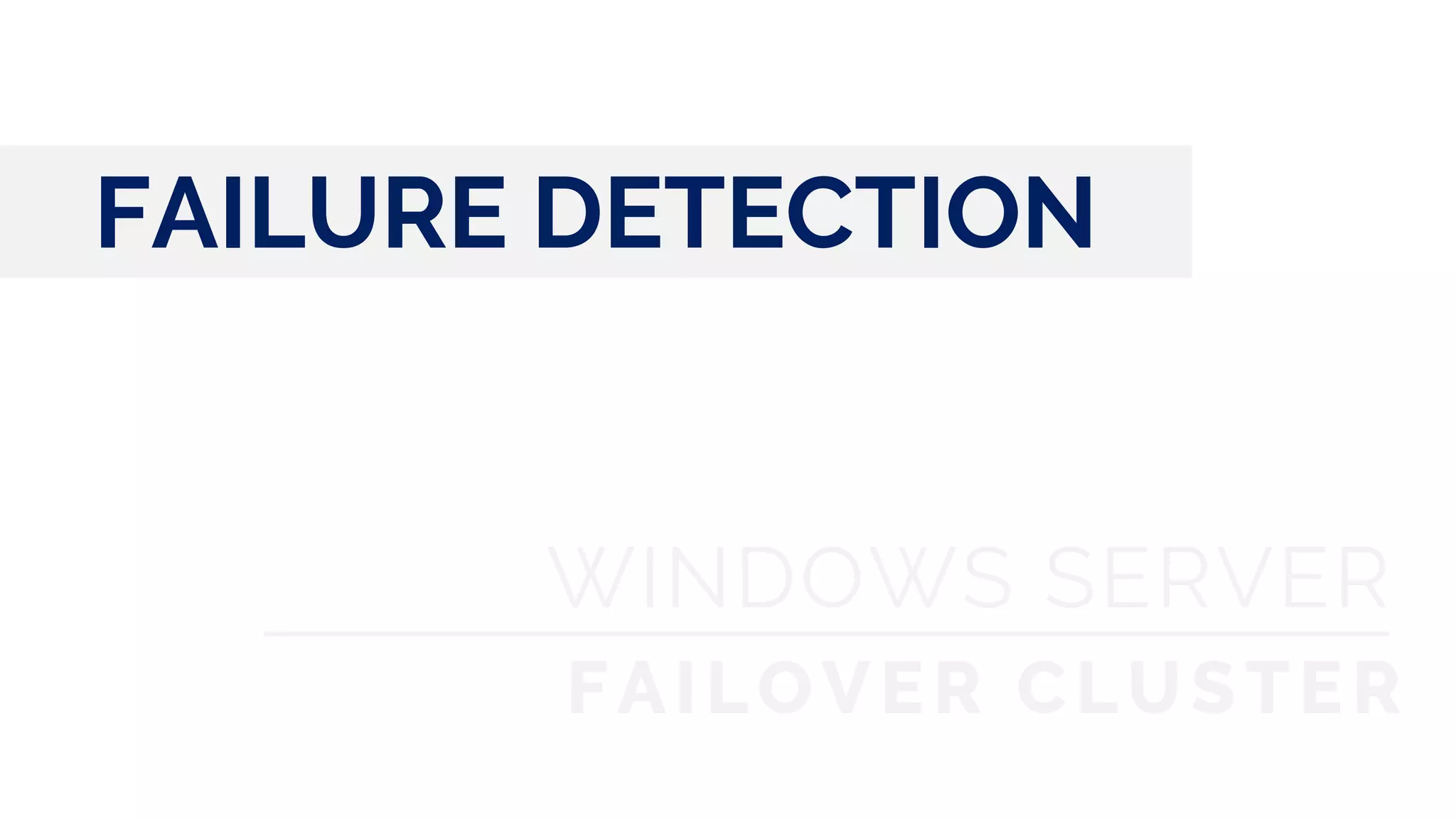 FAILURE DETECTION
WINDOWS SERVER
FAILOVER CLUSTER