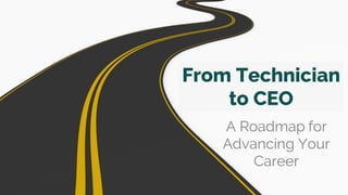 From Technician
to CEO
A Roadmap for
Advancing Your
Career
 