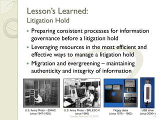 Lesson’s Learned:
 Litigation Hold
    Preparing consistent processes for information
     governance before a litigation...