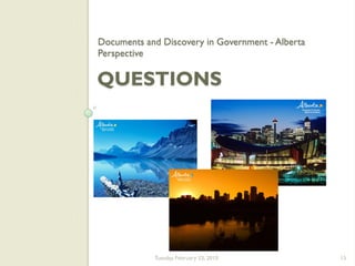 Documents and Discovery in Government - Alberta
Perspective

QUESTIONS




            Tuesday, February 23, 2010         ...