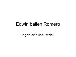 Edwin ballen Romero

  Ingeniería industrial
 