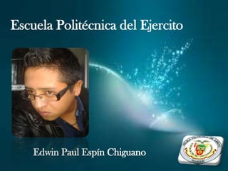 Escuela Politécnica del Ejercito




    Edwin Paul Espín Chiguano
 