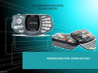 LOS GRANDES FRACASOS
TECNOLOGICOS

PRESENTADO POR: EDWIN DUTARY

 
