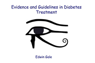 Evidence and Guidelines in Diabetes
            Treatment




            Edwin Gale
 