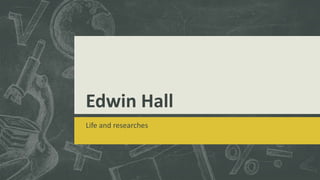 Edwin Hall
Life and researches
 