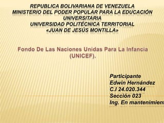 REPUBLICA BOLIVARIANA DE VENEZUELA
MINISTERIO DEL PODER POPULAR PARA LA EDUCACIÓN
UNIVERSITARIA
UNIVERSIDAD POLITÉCNICA TERRITORIAL
«JUAN DE JESÚS MONTILLA»
Participante
Edwin Hernández
C.I 24.020.344
Sección 023
Ing. En mantenimient
 