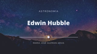 A S T R O N O M Í A
MARIA JOSÉ GUZMAN ARIAS
Edwin Hubble
 