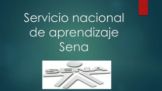 Servicio nacional
de aprendizaje
Sena
 