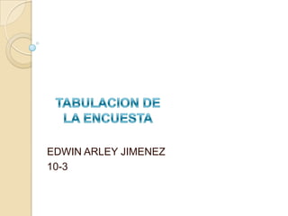 EDWIN ARLEY JIMENEZ
10-3

 