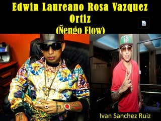 Edwin Laureano Rosa Vazquez
Ortiz
(Ñengo Flow)
Ivan Sanchez Ruiz
 