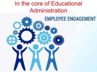 In the core of Educational
Administration
 