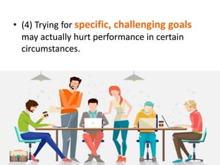 • (4) Trying for specific, challenging goals
may actually hurt performance in certain
circumstances.
 