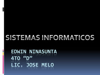 EDWIN NINASUNTA
4TO “D”
LIC. JOSE MELO
 