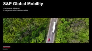 S&P Global Mobility
Automotive Materials:
Competitive Pressures Increase
 