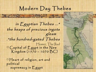 Modern Day Thebes "... in Egyptian Thebes  the heaps of precious ingots gleam  the hundred-gated Thebes”.   Homer, The Iliad   □  Capital of Egypt in the New Kingdom (1570 – 1070 BC) □   Heart of religion, art and political  supremacy in Egypt 