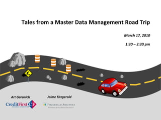 Tales from a Master Data Management Road Trip  March 17, 2010 1:30 – 2:30 pm  Jaime Fitzgerald Art Garanich Architects of Fact-Based Decisions™ 