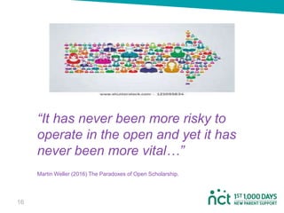 “It has never been more risky to
operate in the open and yet it has
never been more vital…”
Martin Weller (2016) The Parad...
