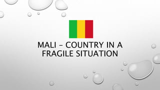 MALI – COUNTRY IN A
FRAGILE SITUATION
 