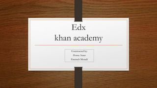 Edx
khan academy
Constructed by:
Homa Ataee
Fatemeh Moradi
 