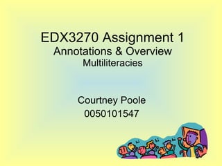 EDX3270 Assignment 1 Annotations & Overview Multiliteracies Courtney Poole 0050101547 