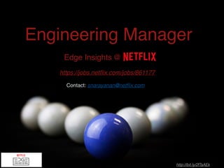 https://jobs.netﬂix.com/jobs/861177
Edge Insights @
Contact: snarayanan@netﬂix.com
http://bit.ly/2fTsAEk
Engineering Manager
 