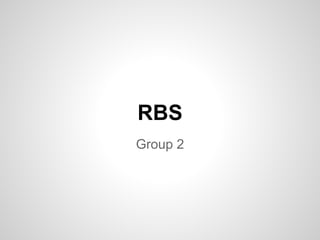 RBS
Group 2
 