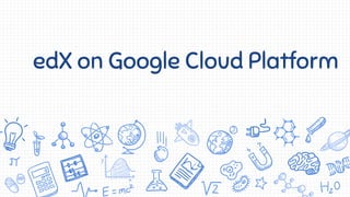 edX on Google Cloud Platform
 