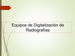 Equipos de Digitalización de
Radiografías
 