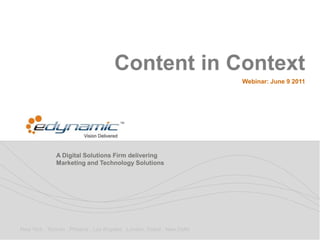 Content in Context
                                                                         Webinar: June 9 2011




              A Digital Solutions Firm delivering
              Marketing and Technology Solutions




New York . Toronto . Phoenix . Los Angeles . London. Dubai . New Delhi
 