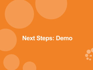 Next Steps: Demo

                   33
 