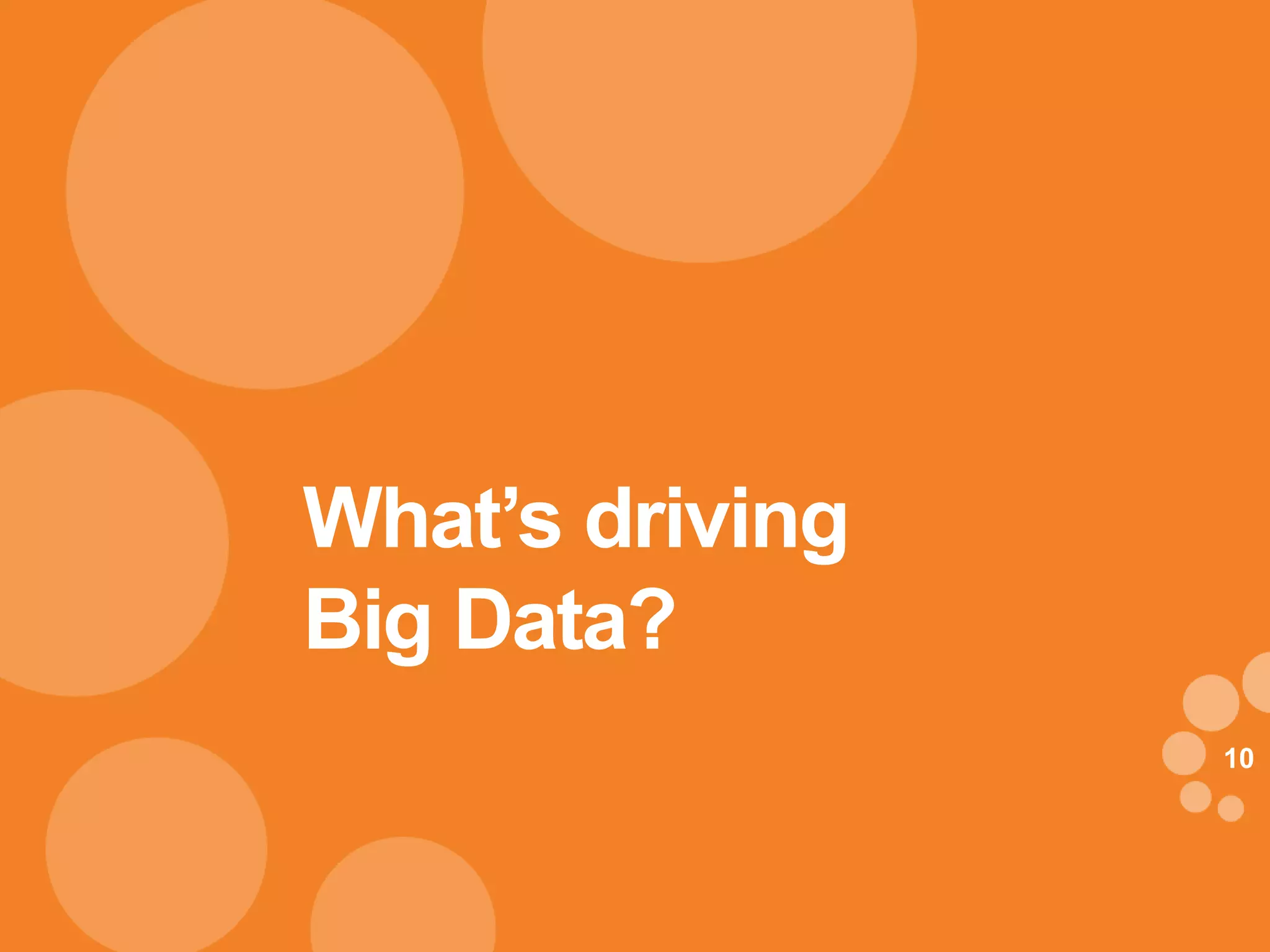 What’s driving
Big Data?
                 10
 