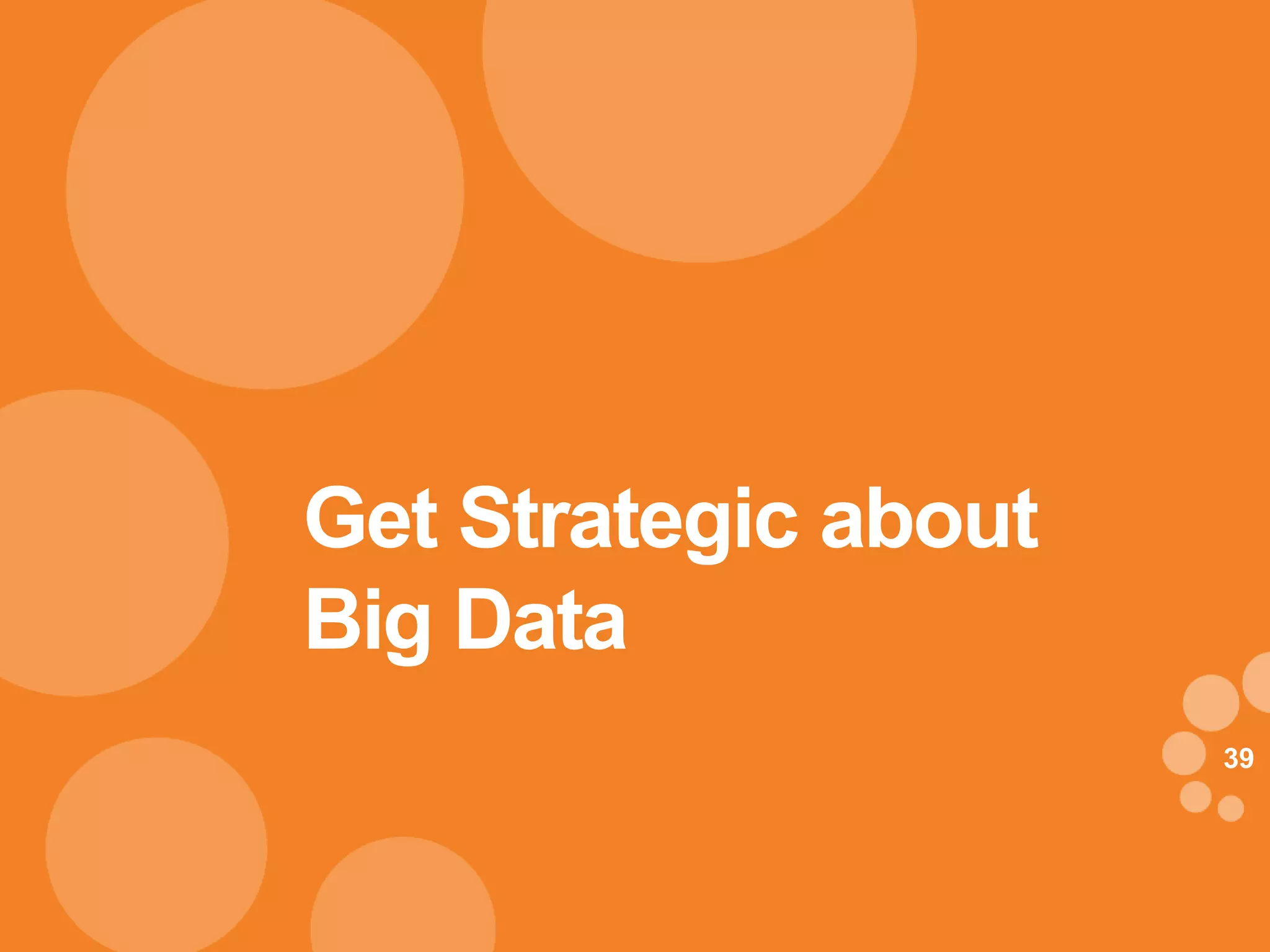 Get Strategic about
Big Data
                      39
 
