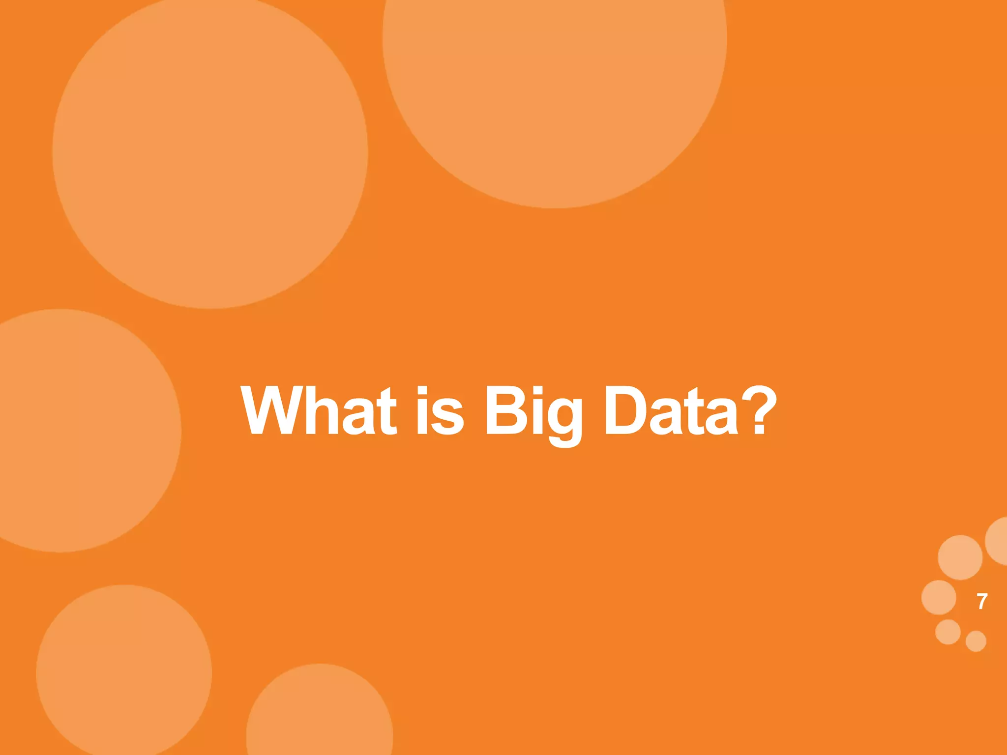 What is Big Data?

                    7
 
