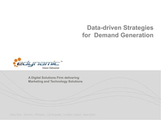 Data-driven Strategies
                                                           for Demand Generation




              A Digital Solutions Firm delivering
              Marketing and Technology Solutions




New York . Toronto . Phoenix . Los Angeles . London. Dubai . New Delhi
 