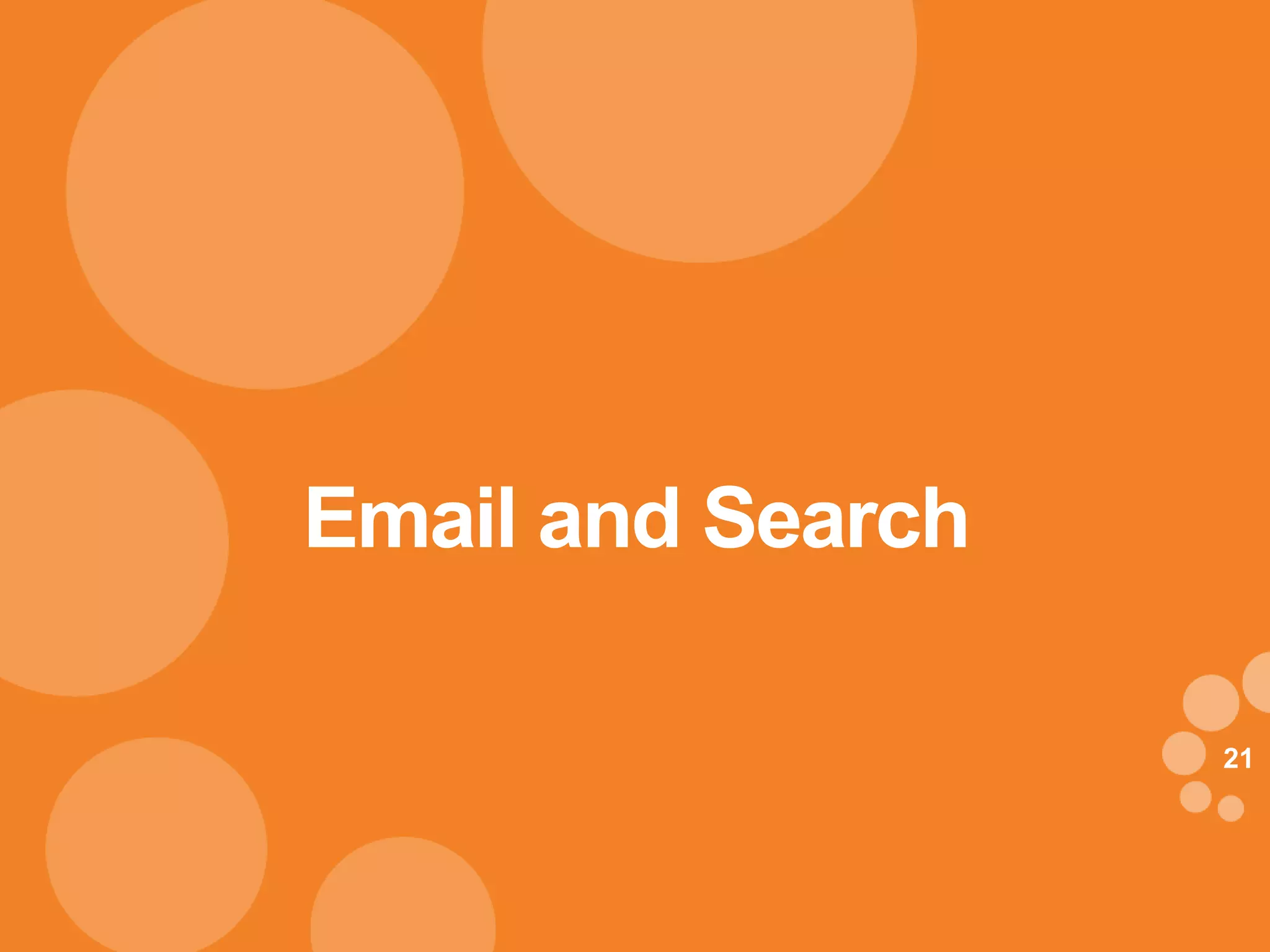 Email and Search

                   21
 