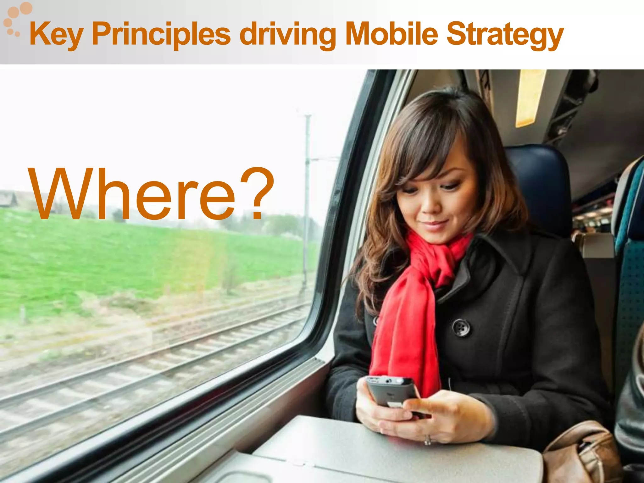 Key Principles driving Mobile Strategy




Where?

                                         26
 