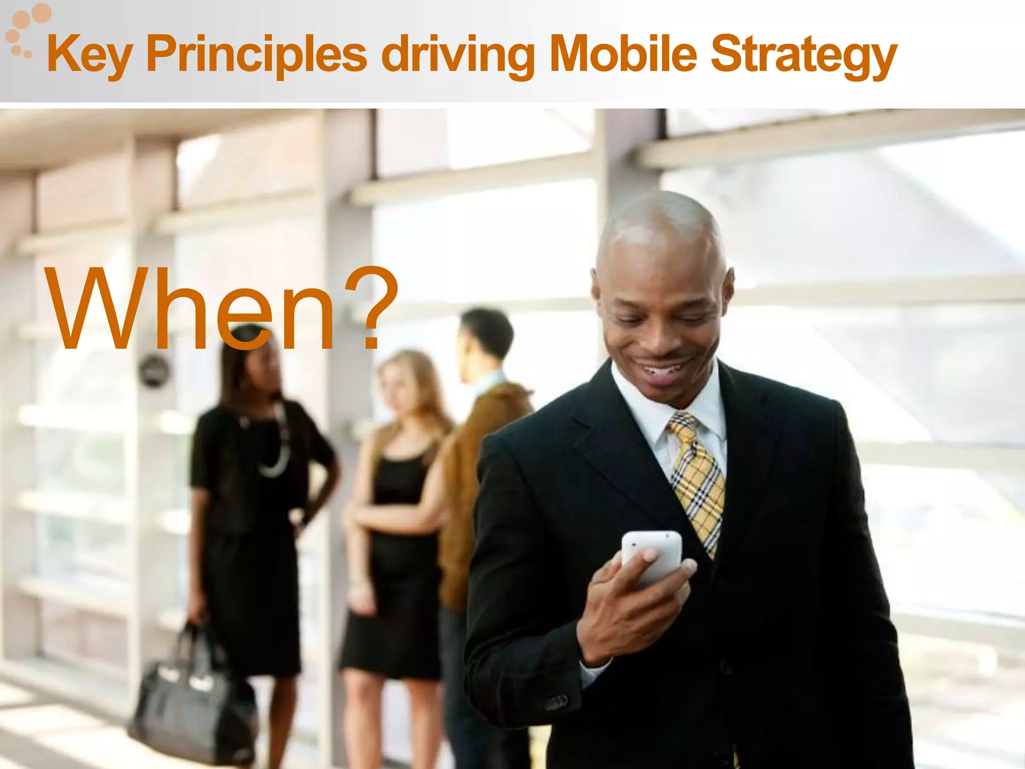 Key Principles driving Mobile Strategy




When?

                                         27
 
