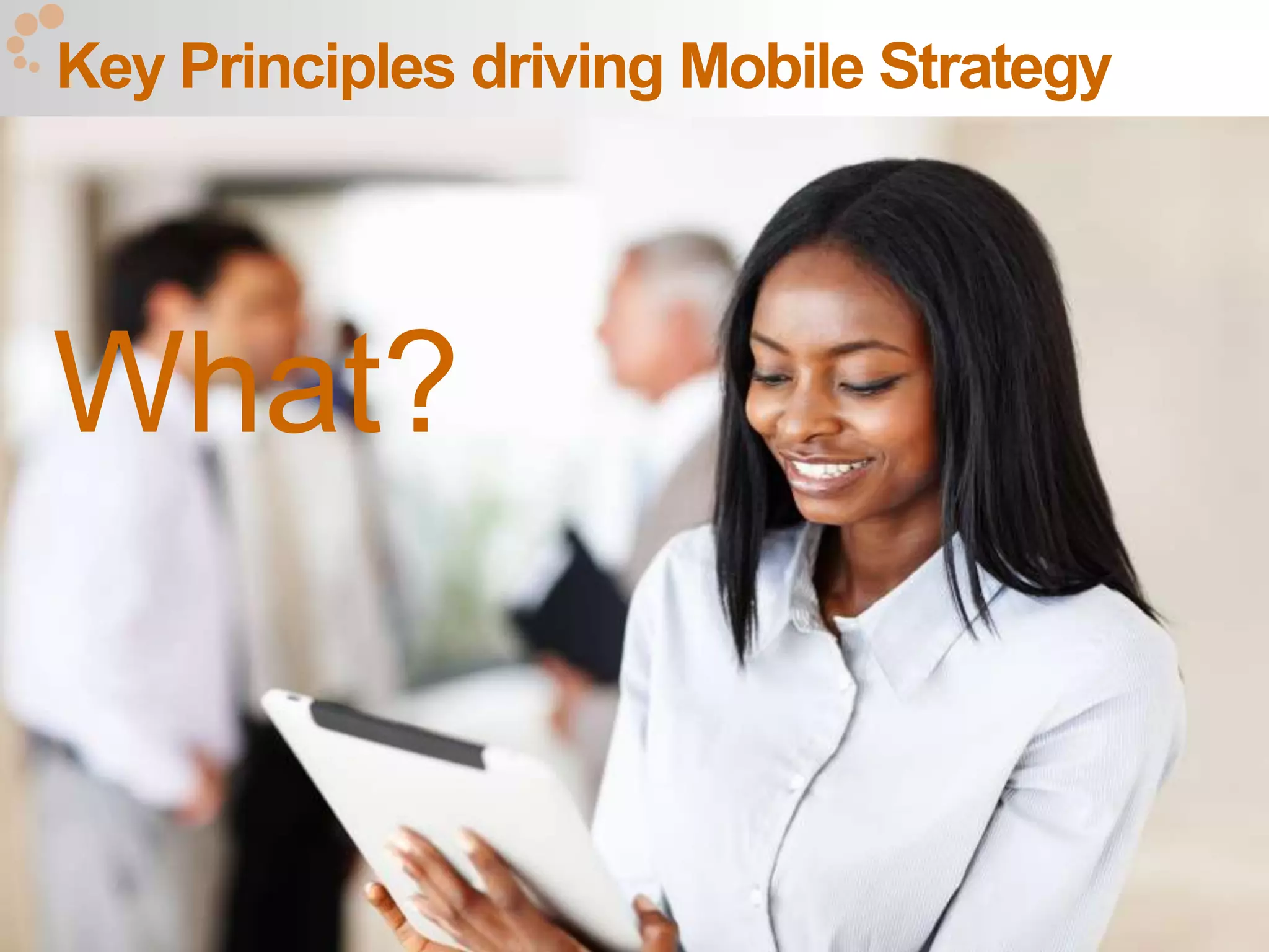 Key Principles driving Mobile Strategy




What?

                                         28
 
