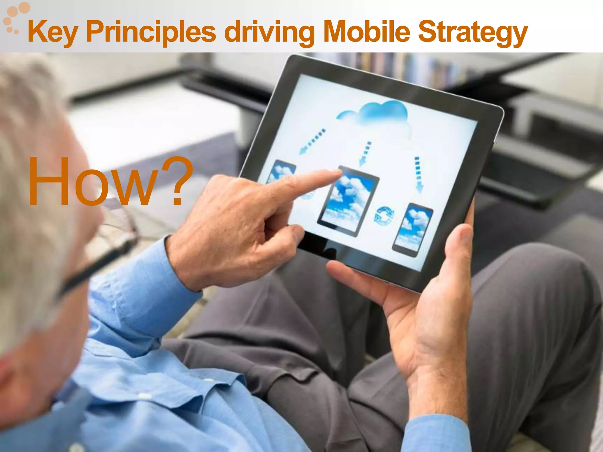 Key Principles driving Mobile Strategy




How?

                                         29
 